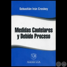 MEDIDAS CAUTELARES Y DEBIDO PROCESO - Autor: SEBASTIÁN  IRÚN CROSKEY - Año 2009